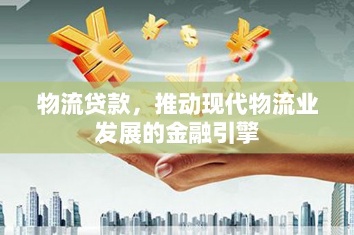 澄迈物流贷款，推动现代物流业发展的金融引擎