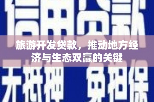 澄迈旅游开发贷款，推动地方经济与生态双赢的关键