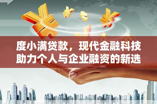 澄迈度小满贷款，现代金融科技助力个人与企业融资的新选择