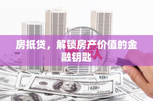 澄迈房抵贷，解锁房产价值的金融钥匙
