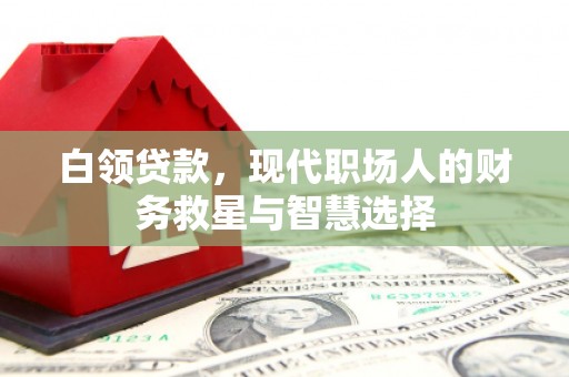 澄迈白领贷款，现代职场人的财务救星与智慧选择