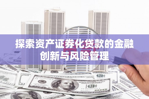 澄迈探索资产证券化贷款的金融创新与风险管理
