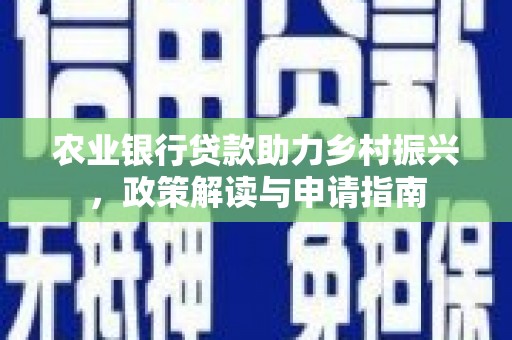 澄迈农业银行贷款助力乡村振兴，政策解读与申请指南