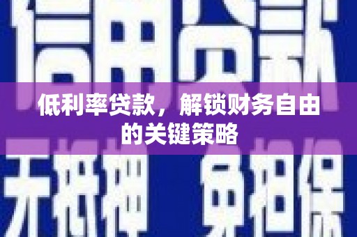 澄迈低利率贷款，解锁财务自由的关键策略