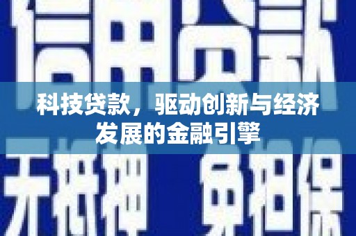 澄迈科技贷款，驱动创新与经济发展的金融引擎