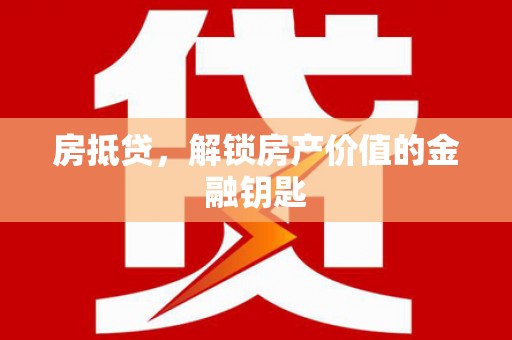 澄迈房抵贷，解锁房产价值的金融钥匙