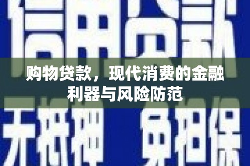 澄迈购物贷款，现代消费的金融利器与风险防范