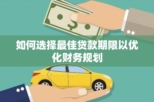 澄迈如何选择最佳贷款期限以优化财务规划