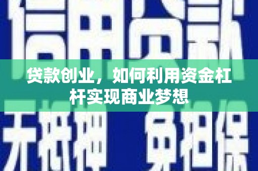 澄迈贷款创业，如何利用资金杠杆实现商业梦想