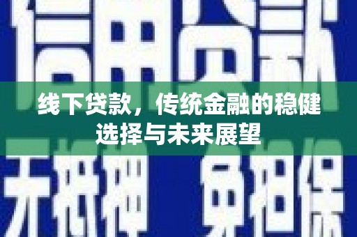 澄迈线下贷款，传统金融的稳健选择与未来展望