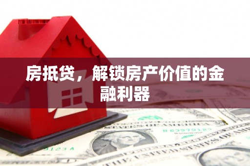 澄迈房抵贷，解锁房产价值的金融利器