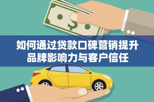 澄迈如何通过贷款口碑营销提升品牌影响力与客户信任