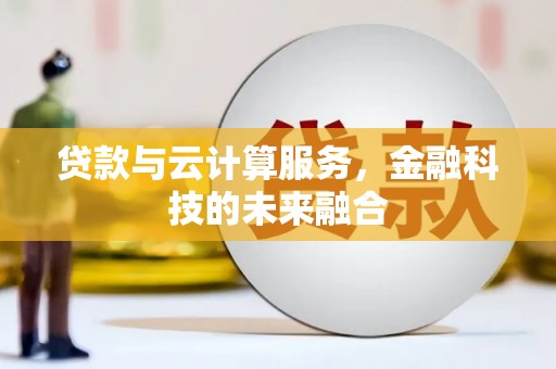 澄迈贷款与云计算服务，金融科技的未来融合