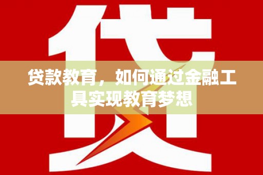 澄迈贷款教育，如何通过金融工具实现教育梦想
