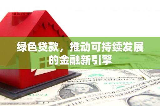 澄迈绿色贷款，推动可持续发展的金融新引擎