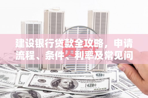 澄迈建设银行贷款全攻略，申请流程、条件、利率及常见问题解答