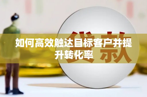 澄迈如何高效触达目标客户并提升转化率